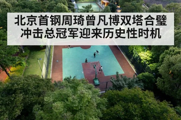 北京首钢周琦曾凡博双塔合璧冲击总冠军迎来历史性时机