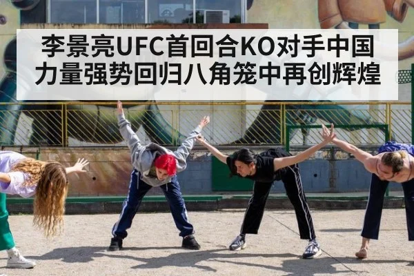 李景亮UFC首回合KO对手中国力量强势回归八角笼中再创辉煌