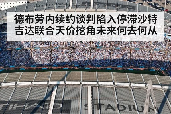 德布劳内续约谈判陷入停滞沙特吉达联合天价挖角未来何去何从